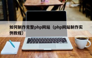 涿州如何制作完整php网站（php网站制作实例教程）